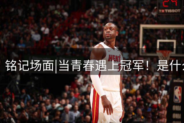 铭记场面|当青春遇上冠军！是什么比赛吸引了王哲林和和张镇麟？